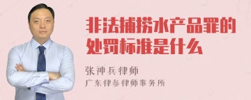 非法捕捞水产品罪的处罚标准是什么