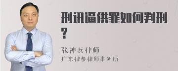 刑讯逼供罪如何判刑?