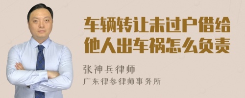 车辆转让未过户借给他人出车祸怎么负责