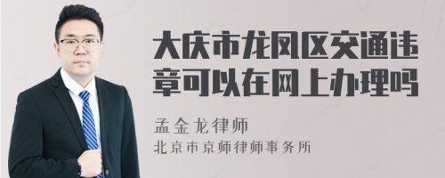 大庆市龙凤区交通违章可以在网上办理吗