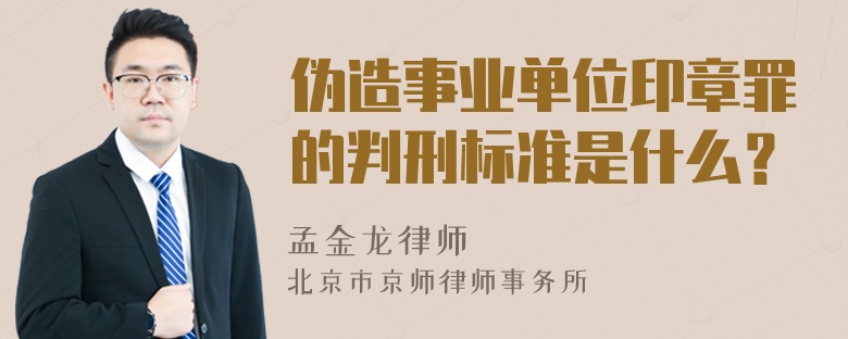 伪造事业单位印章罪的判刑标准是什么？