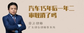 汽车15年后一年二审取消了吗