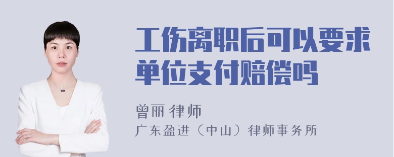 工伤离职后可以要求单位支付赔偿吗