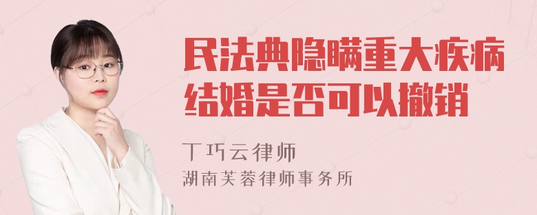 民法典隐瞒重大疾病结婚是否可以撤销