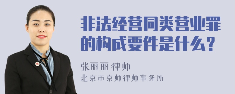 非法经营同类营业罪的构成要件是什么？