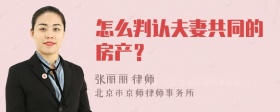 怎么判认夫妻共同的房产？