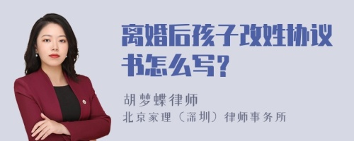 离婚后孩子改姓协议书怎么写？