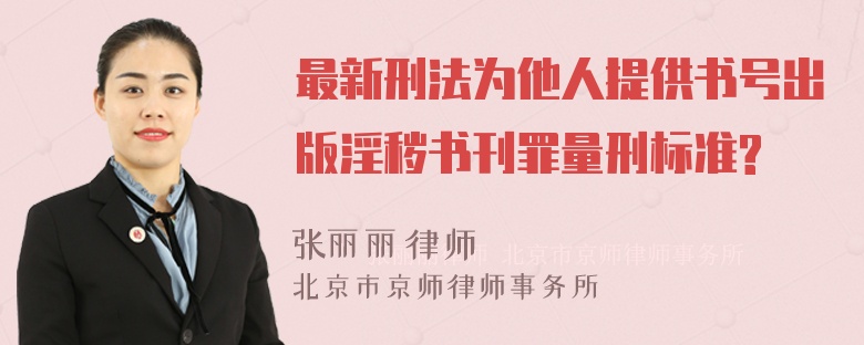 最新刑法为他人提供书号出版淫秽书刊罪量刑标准?