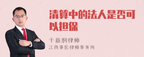 清算中的法人是否可以担保