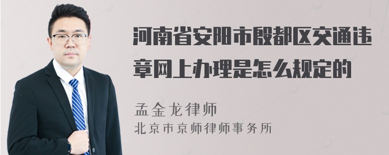 河南省安阳市殷都区交通违章网上办理是怎么规定的