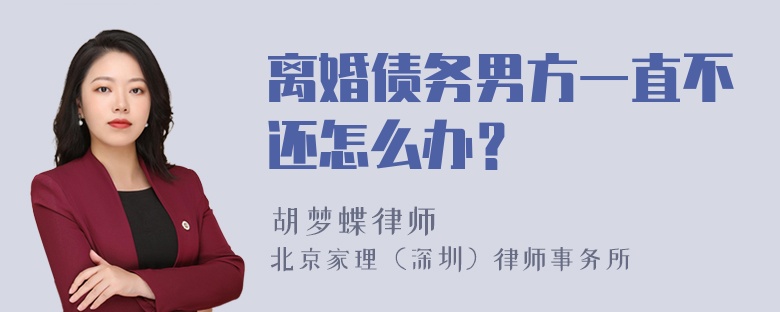 离婚债务男方一直不还怎么办？