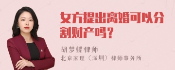 女方提出离婚可以分割财产吗？