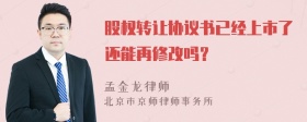 股权转让协议书已经上市了还能再修改吗？