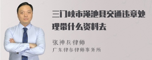 三门峡市渑池县交通违章处理带什么资料去