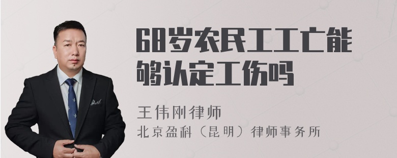 68岁农民工工亡能够认定工伤吗