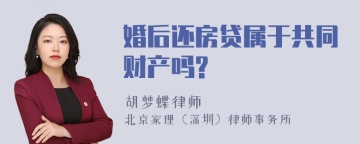 婚后还房贷属于共同财产吗?