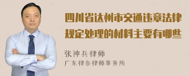 四川省达州市交通违章法律规定处理的材料主要有哪些