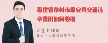 福建省泉州市惠安县交通违章费用如何收取