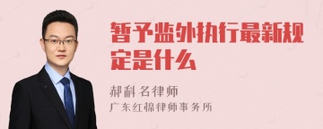 暂予监外执行最新规定是什么