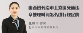 山西省长治市上党区交通违章处理时间怎么进行规定的