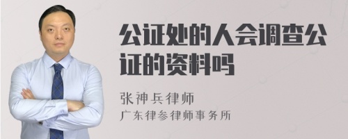 公证处的人会调查公证的资料吗