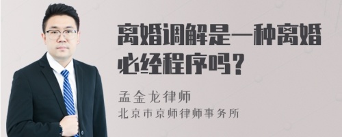 离婚调解是一种离婚必经程序吗？