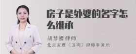 房子是外婆的名字怎么继承