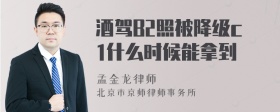 酒驾B2照被降级c1什么时候能拿到