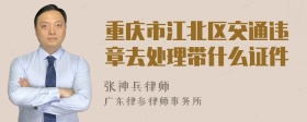 重庆市江北区交通违章去处理带什么证件