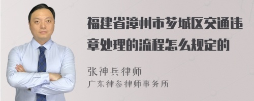 福建省漳州市芗城区交通违章处理的流程怎么规定的