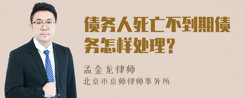 债务人死亡不到期债务怎样处理？