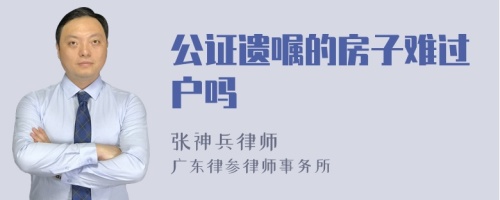 公证遗嘱的房子难过户吗