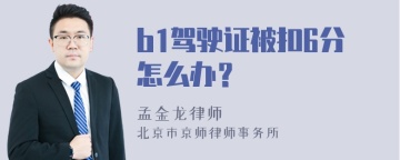 b1驾驶证被扣6分怎么办？