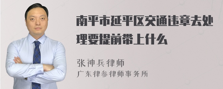 南平市延平区交通违章去处理要提前带上什么