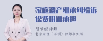 家庭遗产继承纠纷诉讼费用谁承担