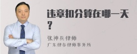 违章扣分算在哪一天？