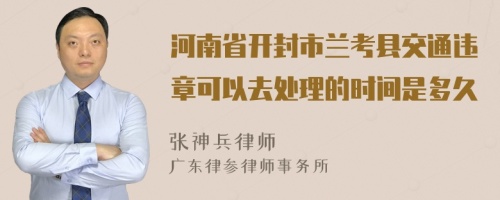 河南省开封市兰考县交通违章可以去处理的时间是多久