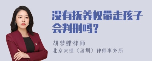 没有抚养权带走孩子会判刑吗？