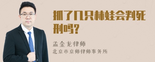 抓了几只林蛙会判死刑吗?