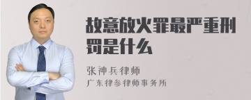 故意放火罪最严重刑罚是什么