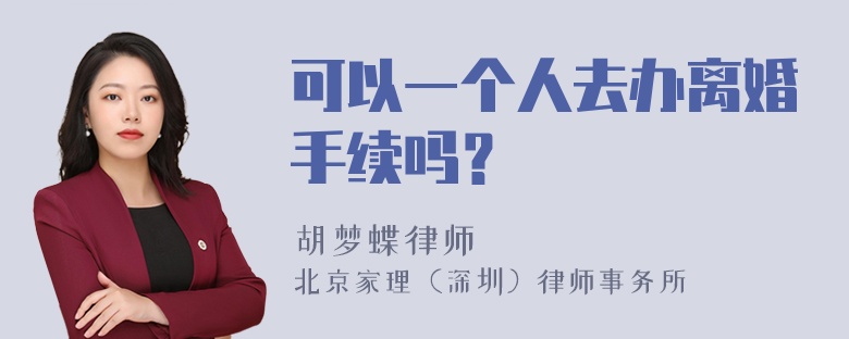 可以一个人去办离婚手续吗？