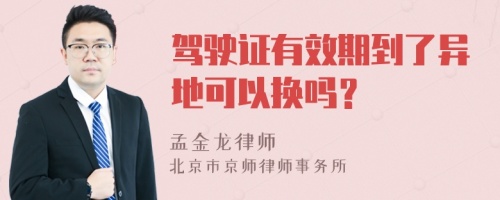 驾驶证有效期到了异地可以换吗？