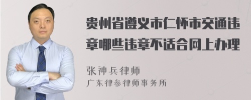 贵州省遵义市仁怀市交通违章哪些违章不适合网上办理