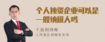 个人独资企业可以是一般纳税人吗