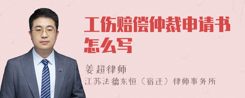 工伤赔偿仲裁申请书怎么写