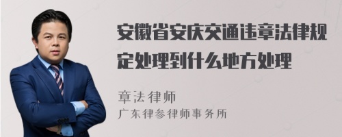 安徽省安庆交通违章法律规定处理到什么地方处理