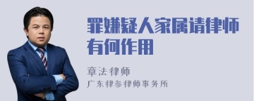 罪嫌疑人家属请律师有何作用