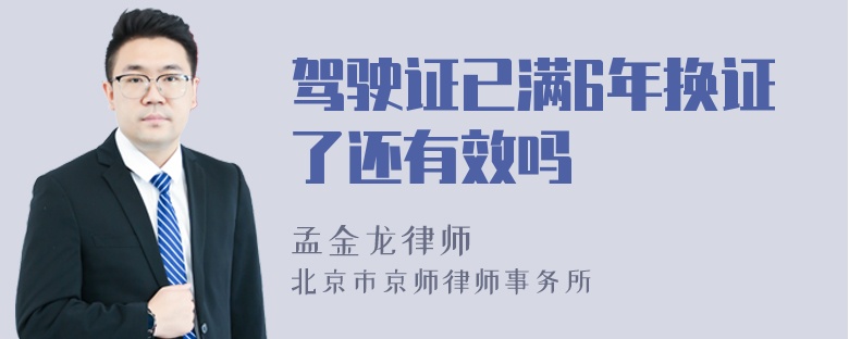 驾驶证已满6年换证了还有效吗