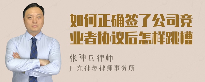 如何正确签了公司竞业者协议后怎样跳槽