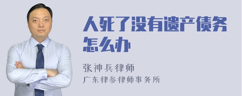 人死了没有遗产债务怎么办